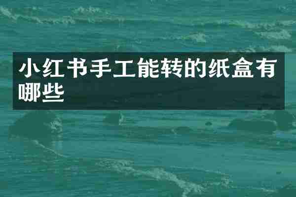 小红书手工能转的纸盒有哪些