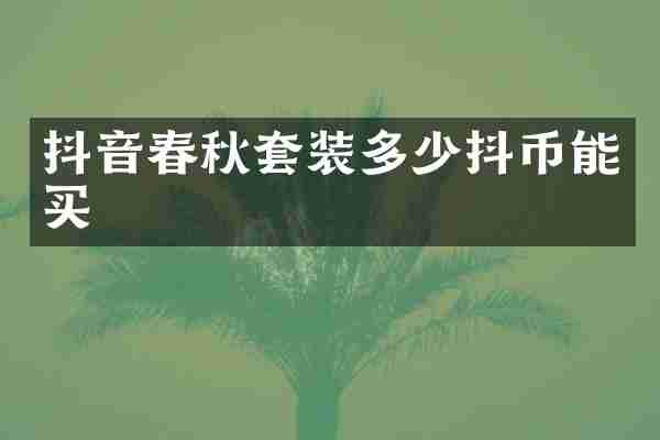 抖音春秋套装多少抖币能买
