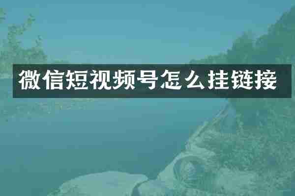 微信短视频号怎么挂链接