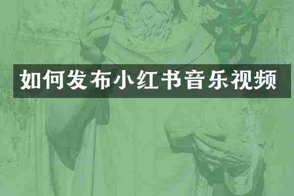 如何发布小红书音乐视频