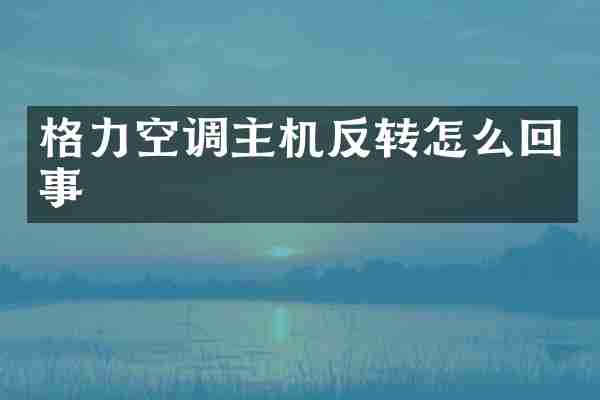 格力空调主机反转怎么回事