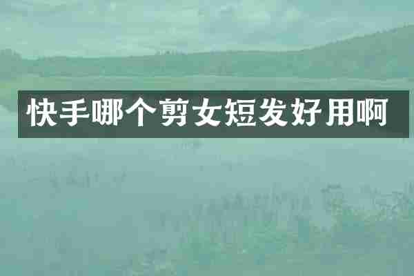 快手哪个剪女短发好用啊