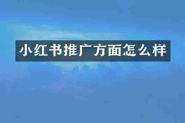 小红书推广方面怎么样