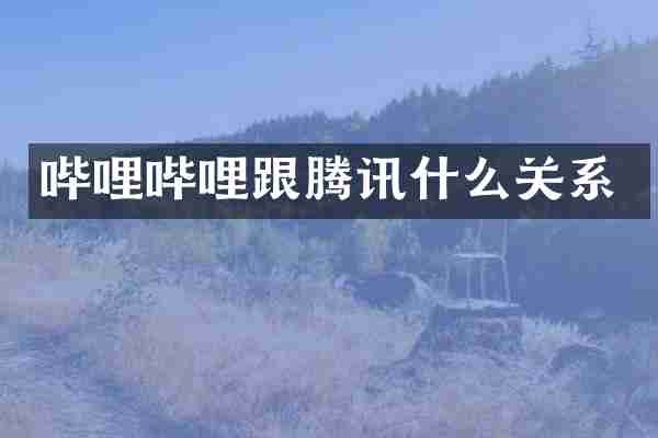 哔哩哔哩跟腾讯什么关系