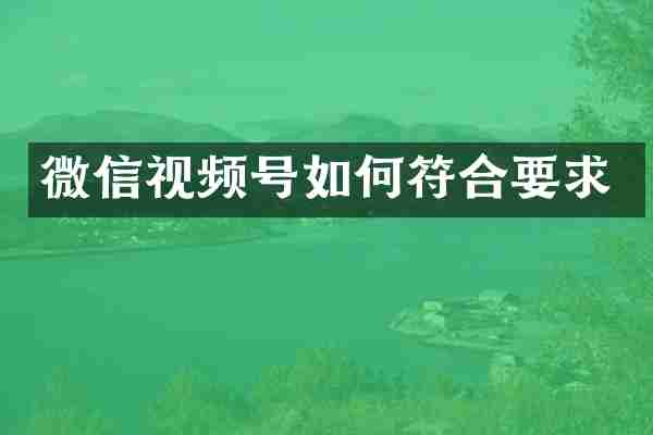 微信视频号如何符合要求