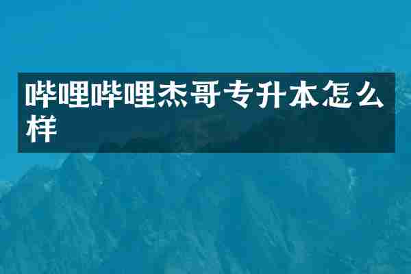哔哩哔哩杰哥专升本怎么样