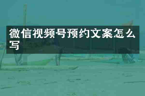 微信视频号预约文案怎么写