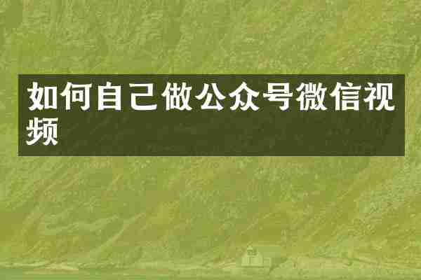 如何自己做公众号微信视频