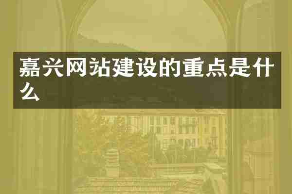 嘉兴网站建设的重点是什么