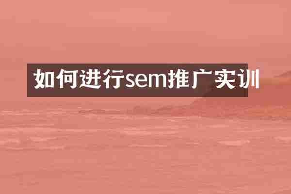 如何进行sem推广实训