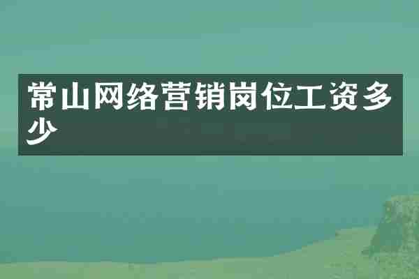 常山网络营销岗位工资多少