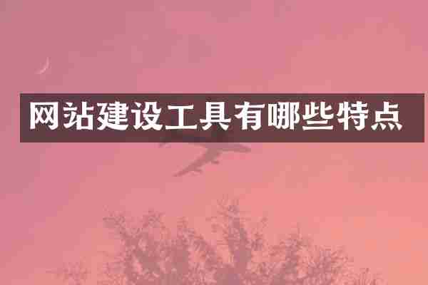 网站建设工具有哪些特点