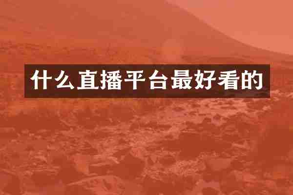 什么直播平台最好看的