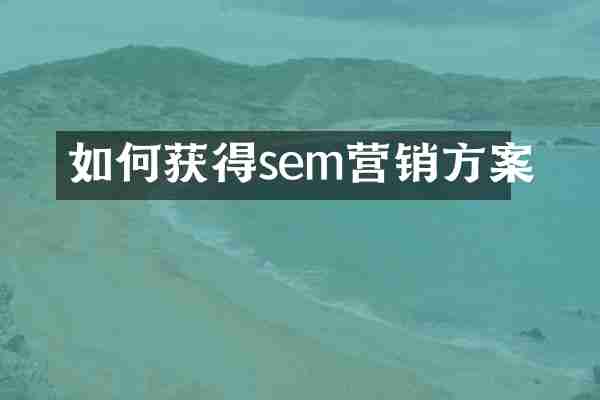 如何获得sem营销方案