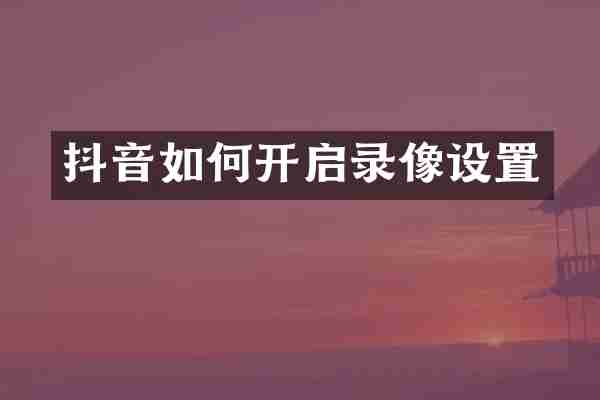 抖音如何开启录像设置
