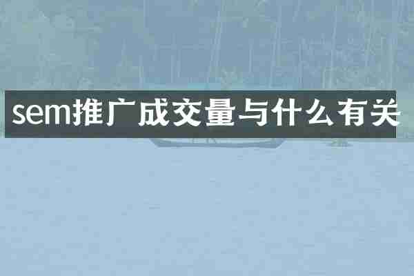 sem推广成交量与什么有关