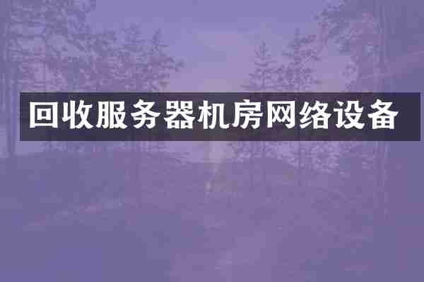 回收服务器机房网络设备