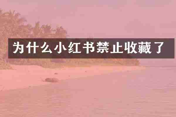 为什么小红书禁止收藏了