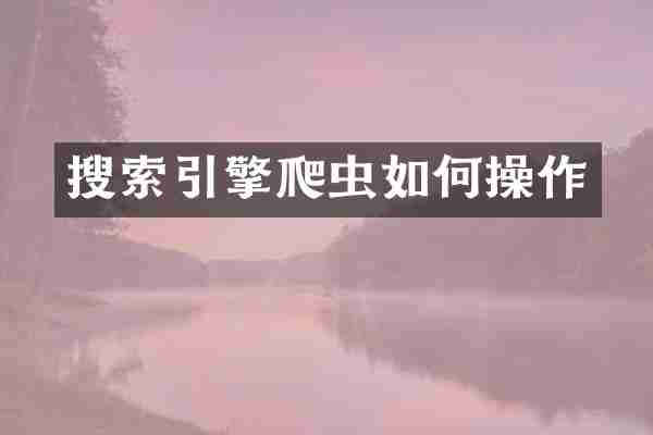 搜索引擎爬虫如何操作
