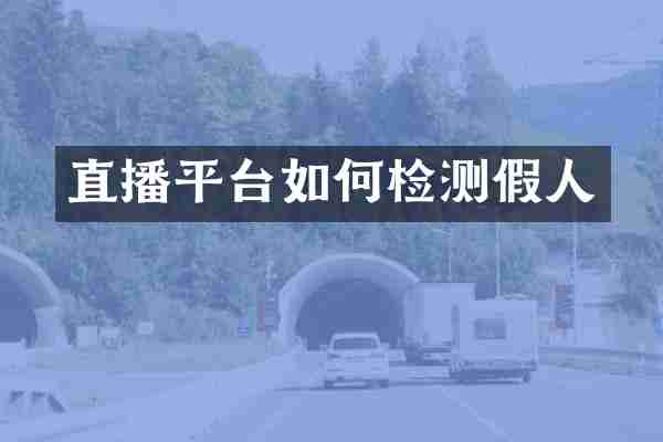 直播平台如何检测假人