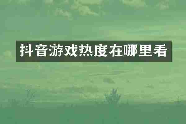 抖音游戏热度在哪里看