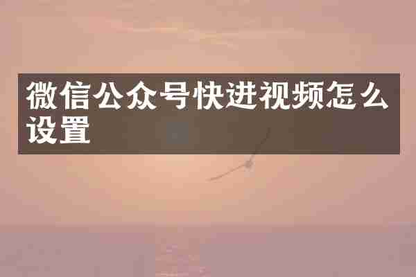 微信公众号快进视频怎么设置