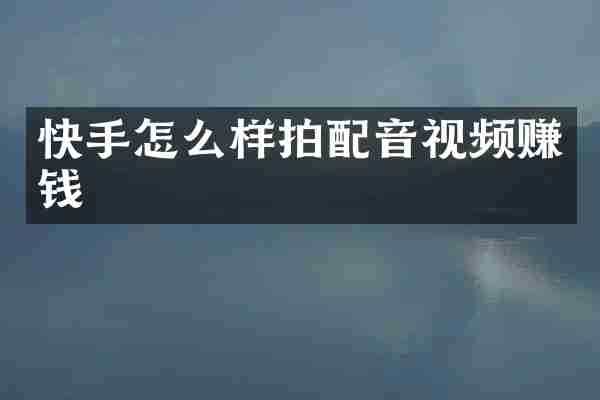 快手怎么样拍配音视频赚钱