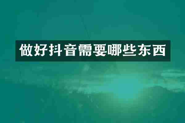 做好抖音需要哪些东西