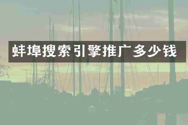 蚌埠搜索引擎推广多少钱