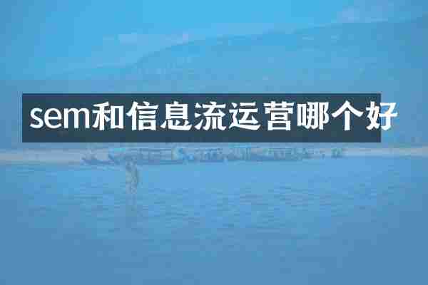 sem和信息流运营哪个好