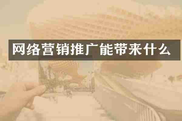 网络营销推广能带来什么