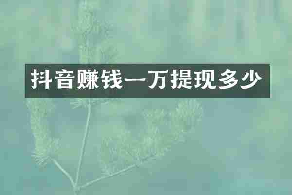 抖音赚钱一万提现多少