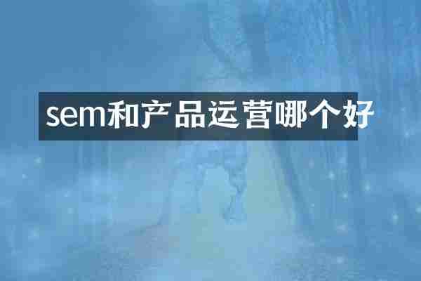 sem和产品运营哪个好
