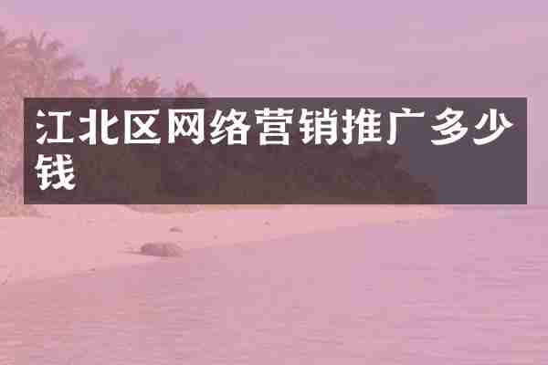 江北区网络营销推广多少钱