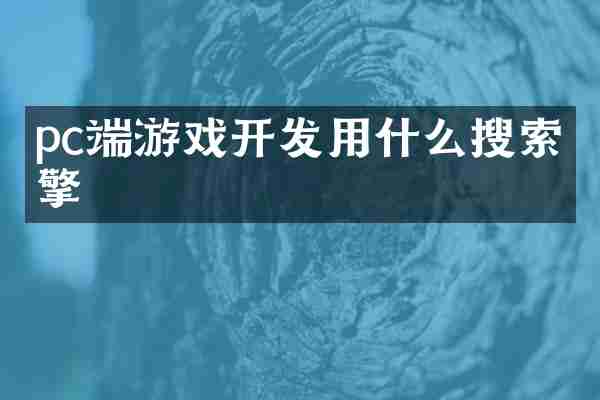 pc端游戏开发用什么搜索引擎