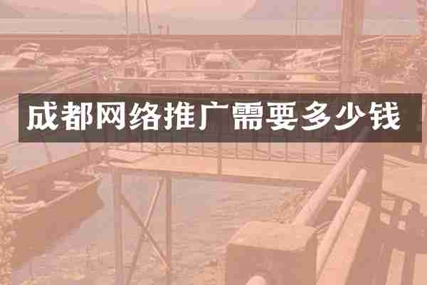 成都网络推广需要多少钱