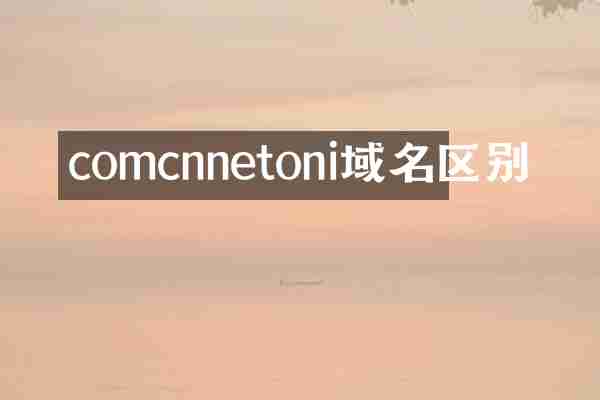 comcnnetoni域名区别