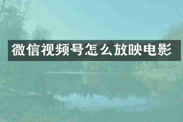 微信视频号怎么放映电影