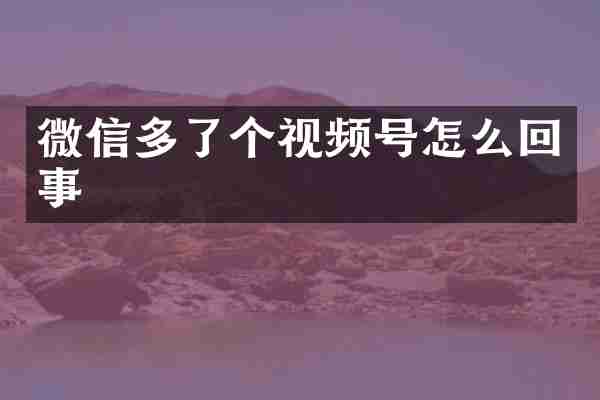 微信多了个视频号怎么回事