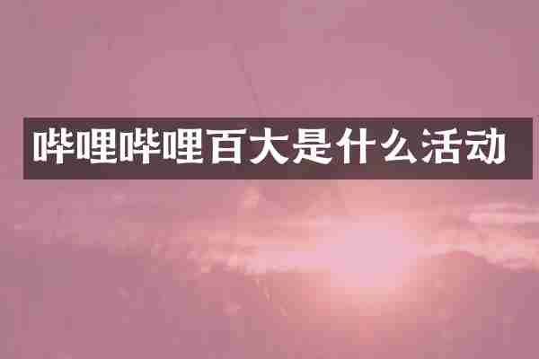 哔哩哔哩百大是什么活动