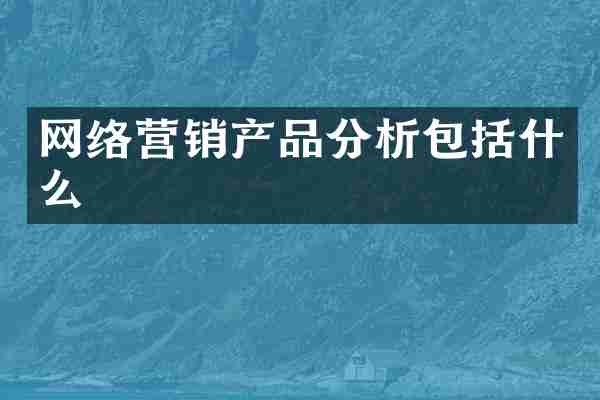 网络营销产品分析包括什么