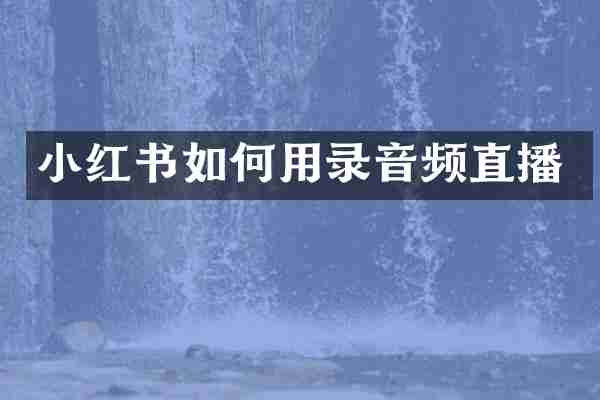 小红书如何用录音频直播