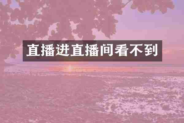 直播进直播间看不到