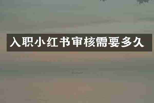 入职小红书审核需要多久