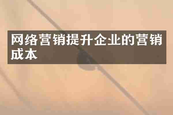 网络营销提升企业的营销成本