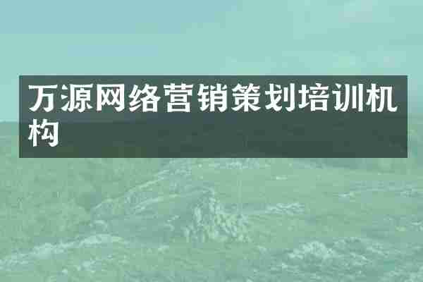 万源网络营销策划培训机构