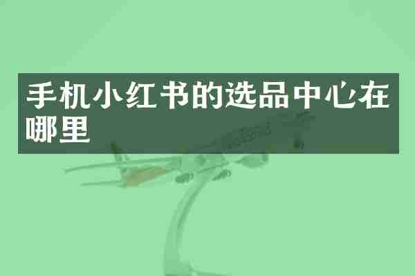 手机小红书的选品中心在哪里