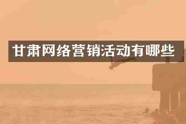 甘肃网络营销活动有哪些