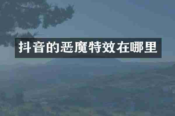抖音的恶魔特效在哪里