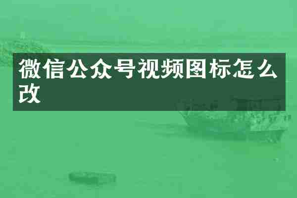 微信公众号视频图标怎么改